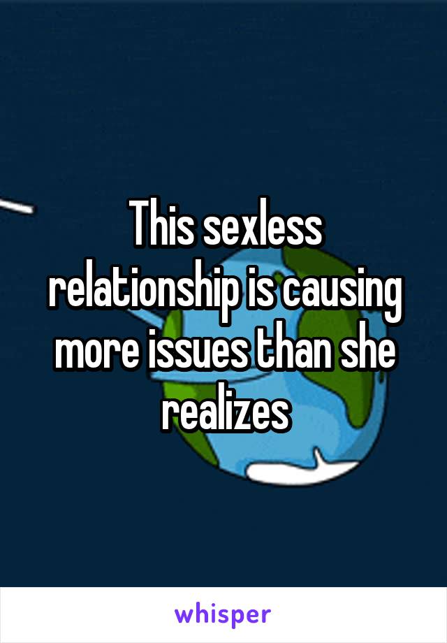 This sexless relationship is causing more issues than she realizes