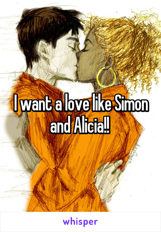I want a love like Simon and Alicia!! 