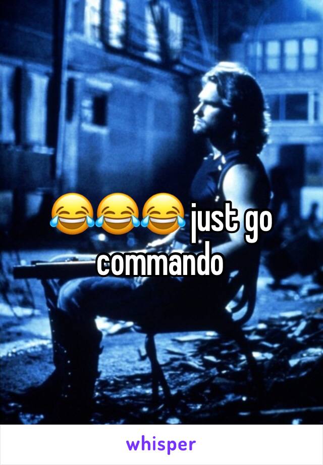 😂😂😂 just go commando