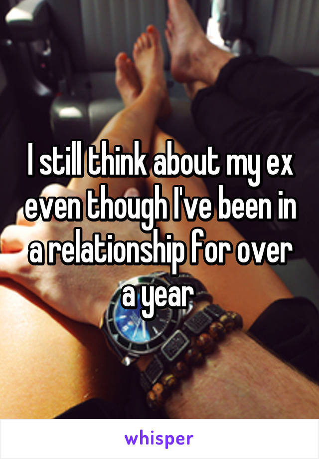 I still think about my ex even though I've been in a relationship for over a year 