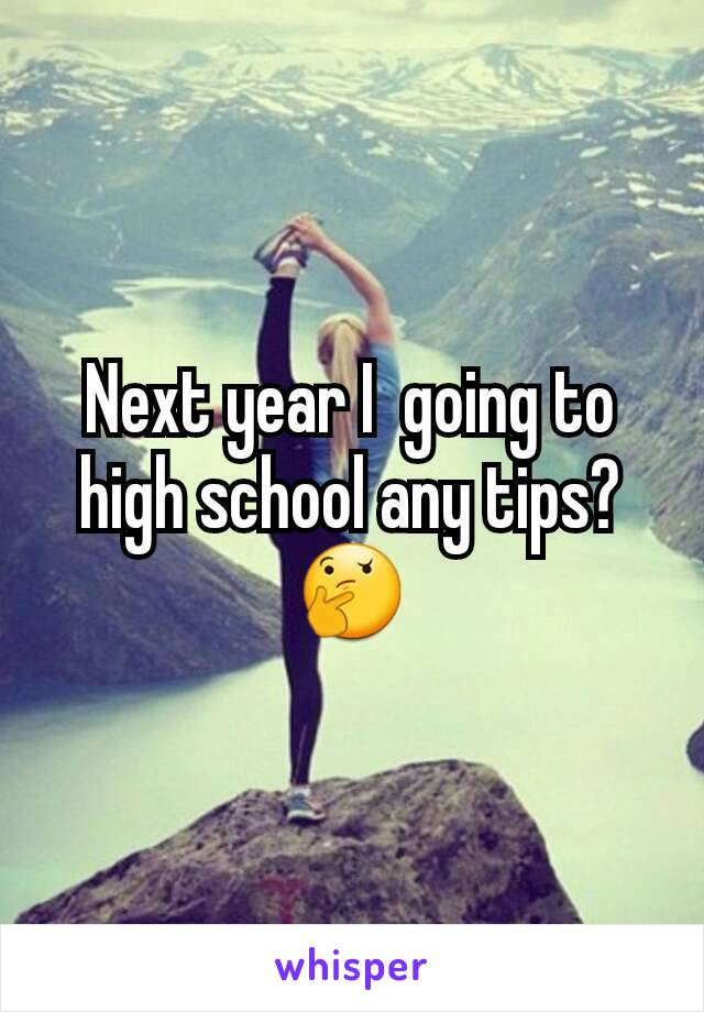 Next year I  going to high school any tips?🤔