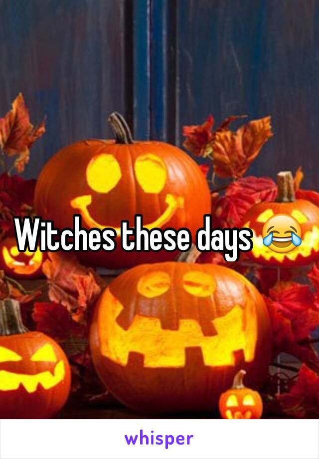 Witches these days 😂