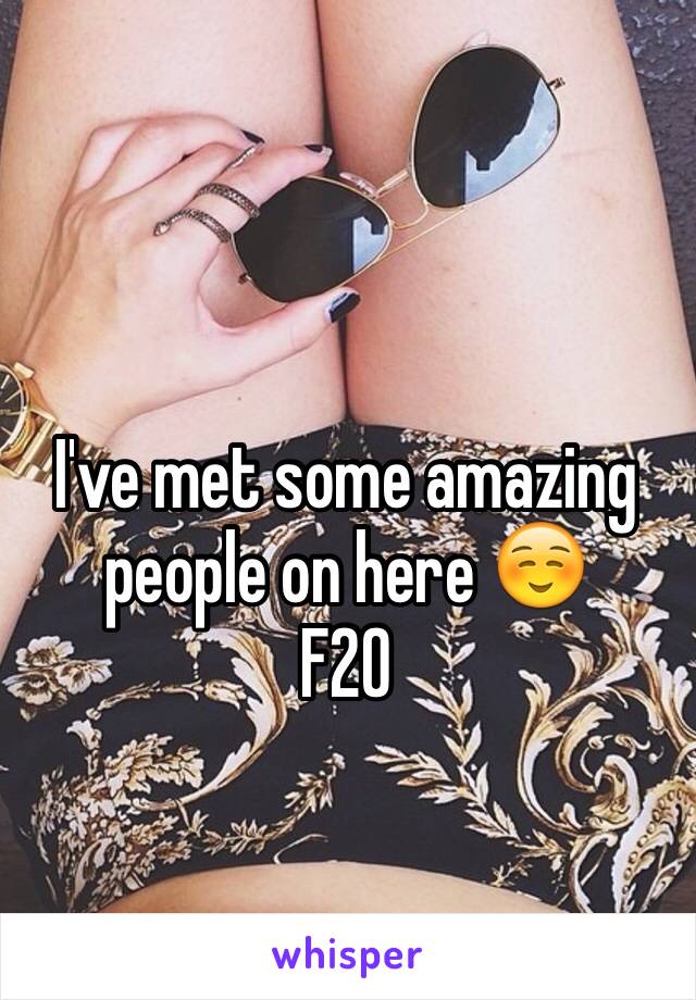 I've met some amazing people on here ☺️
F20