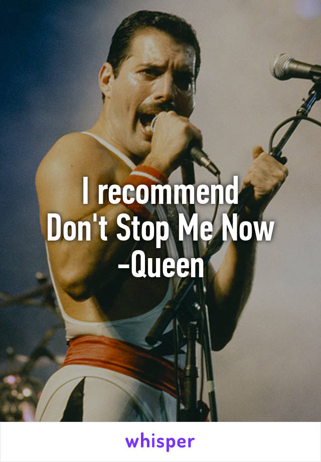I recommend
Don't Stop Me Now
-Queen