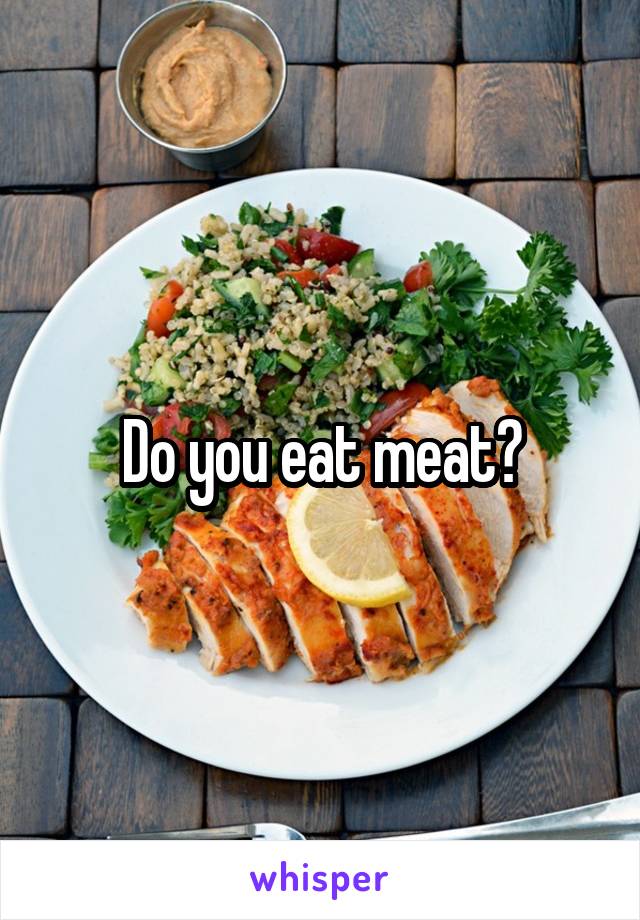 Do you eat meat?