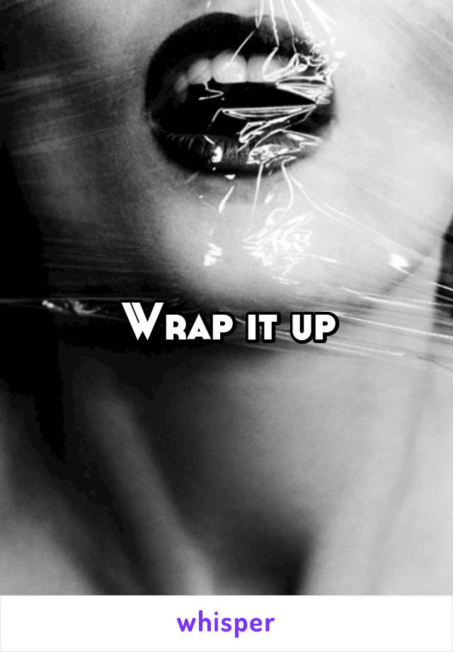 Wrap it up