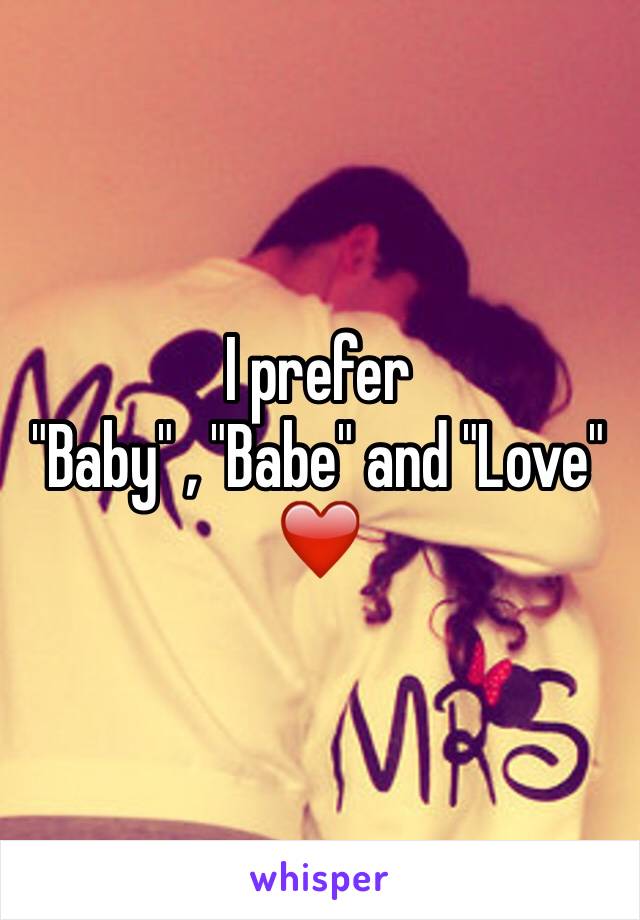 I prefer
"Baby" , "Babe" and "Love" 
❤️