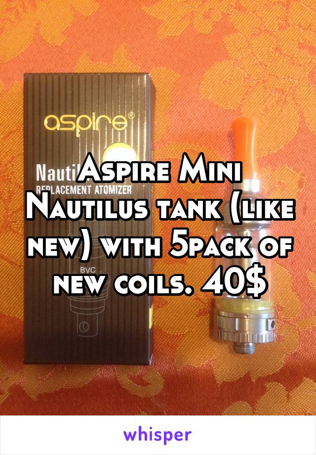 Aspire Mini Nautilus tank (like new) with 5pack of new coils. 40$