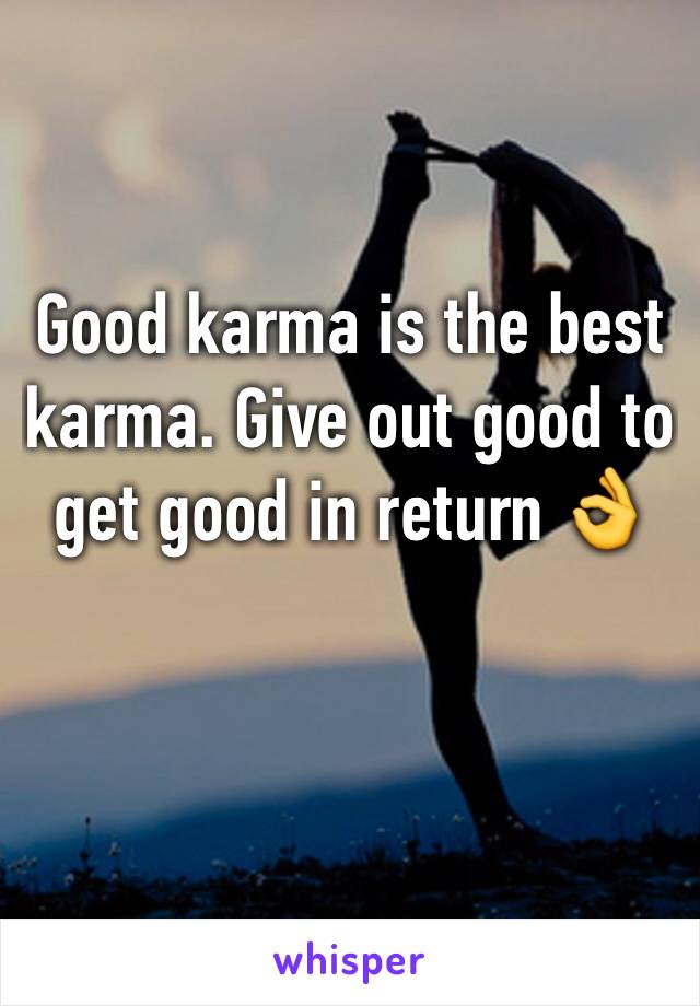 Good karma is the best karma. Give out good to get good in return 👌