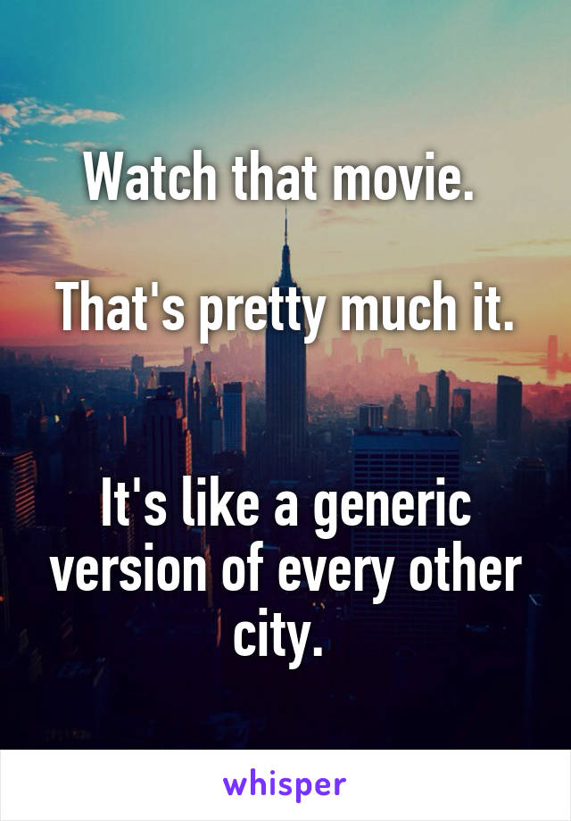 Watch that movie. 

That's pretty much it. 

It's like a generic version of every other city. 