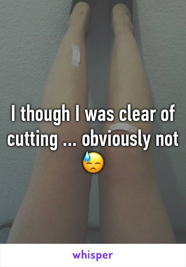 I though I was clear of cutting ... obviously not 😓