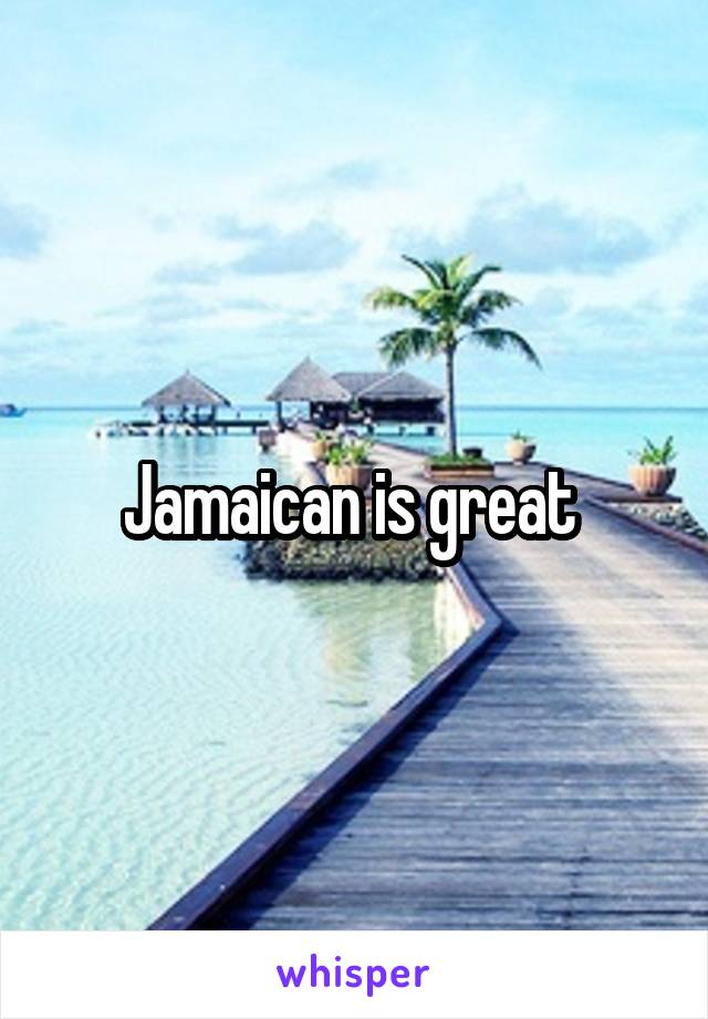 Jamaican is great 