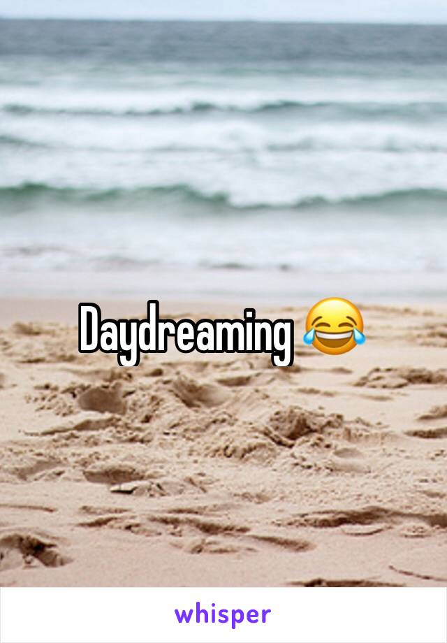 Daydreaming 😂