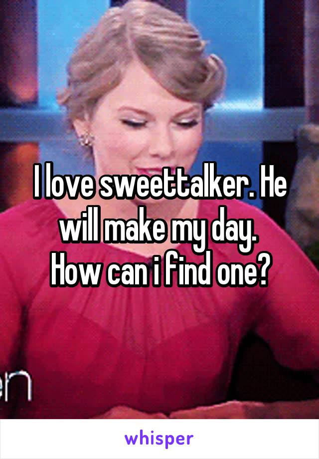 I love sweettalker. He will make my day. 
How can i find one?