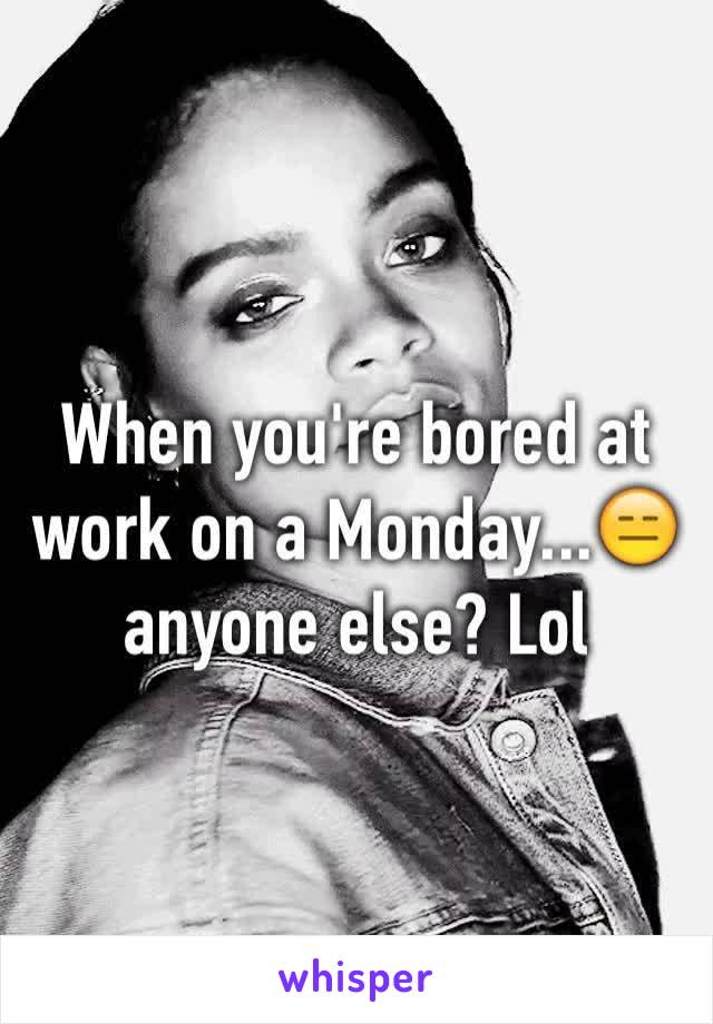 When you're bored at work on a Monday...😑 anyone else? Lol