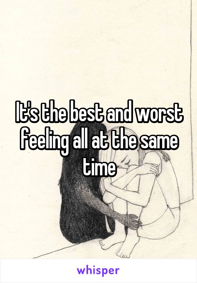 It's the best and worst feeling all at the same time