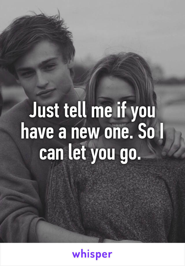 Just tell me if you have a new one. So I can let you go. 