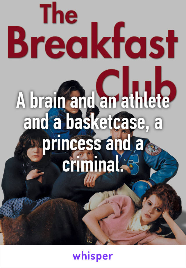 A brain and an athlete and a basketcase, a princess and a criminal.