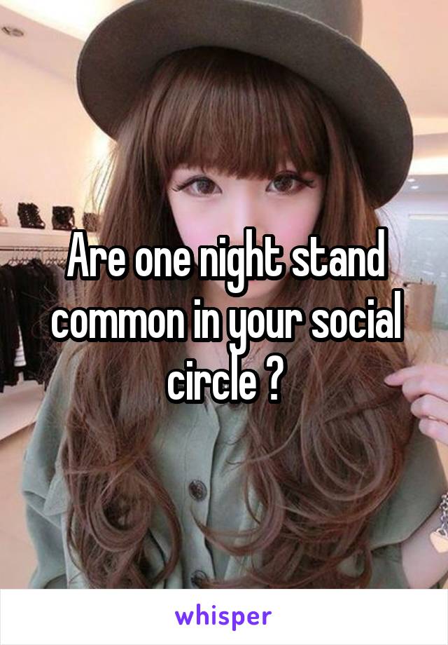 Are one night stand common in your social circle ?