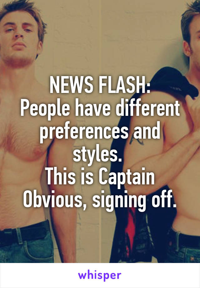 NEWS FLASH:
People have different preferences and styles. 
This is Captain Obvious, signing off.