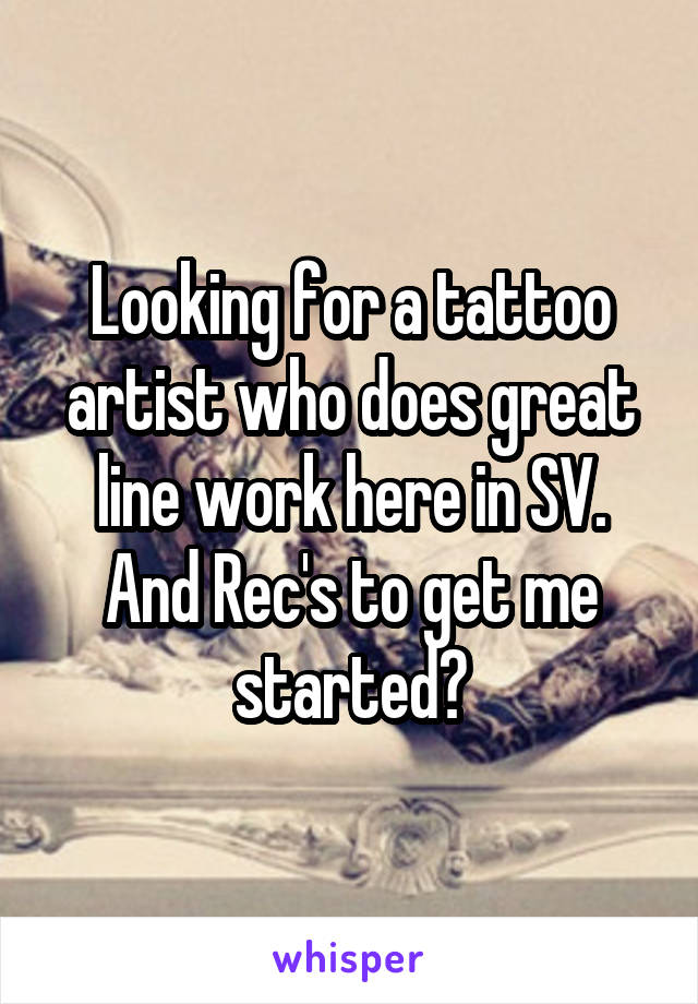 Looking for a tattoo artist who does great line work here in SV. And Rec's to get me started?