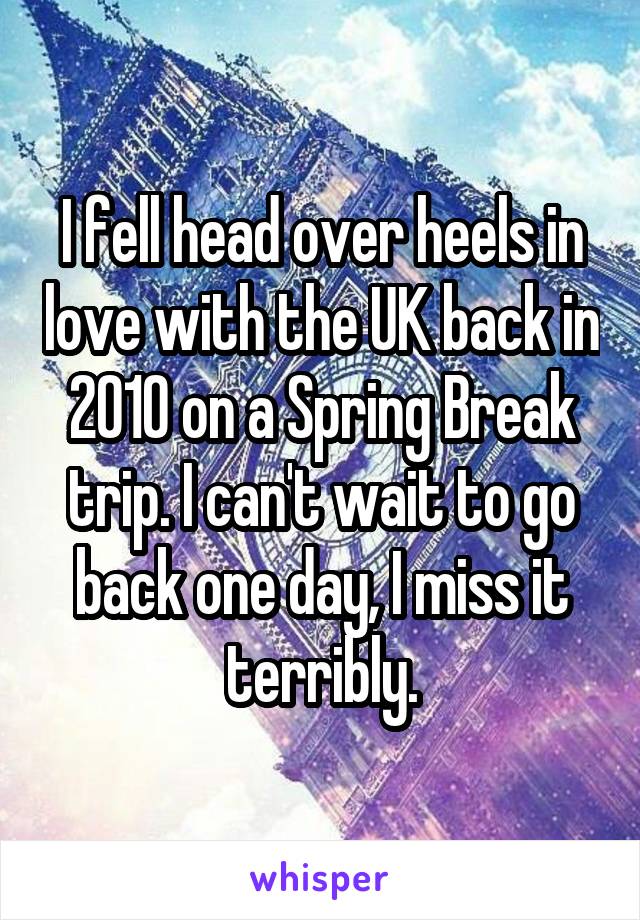 I fell head over heels in love with the UK back in 2010 on a Spring Break trip. I can't wait to go back one day, I miss it terribly.