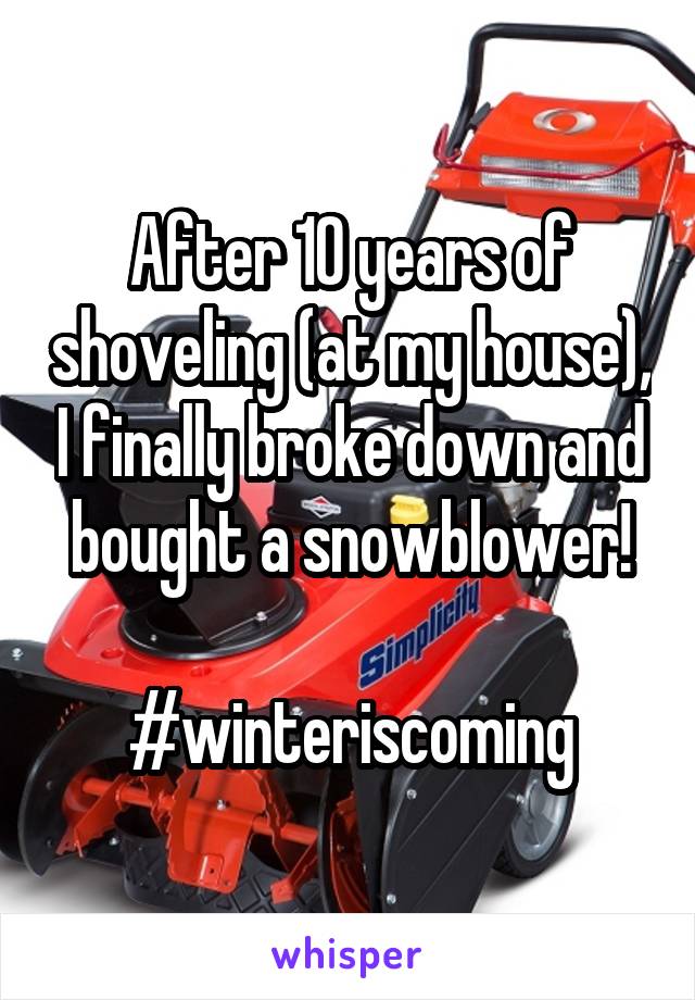 After 10 years of shoveling (at my house), I finally broke down and bought a snowblower!

#winteriscoming