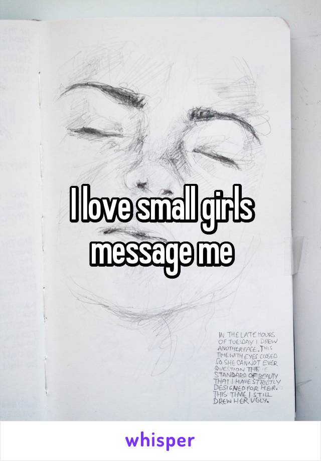 I love small girls message me