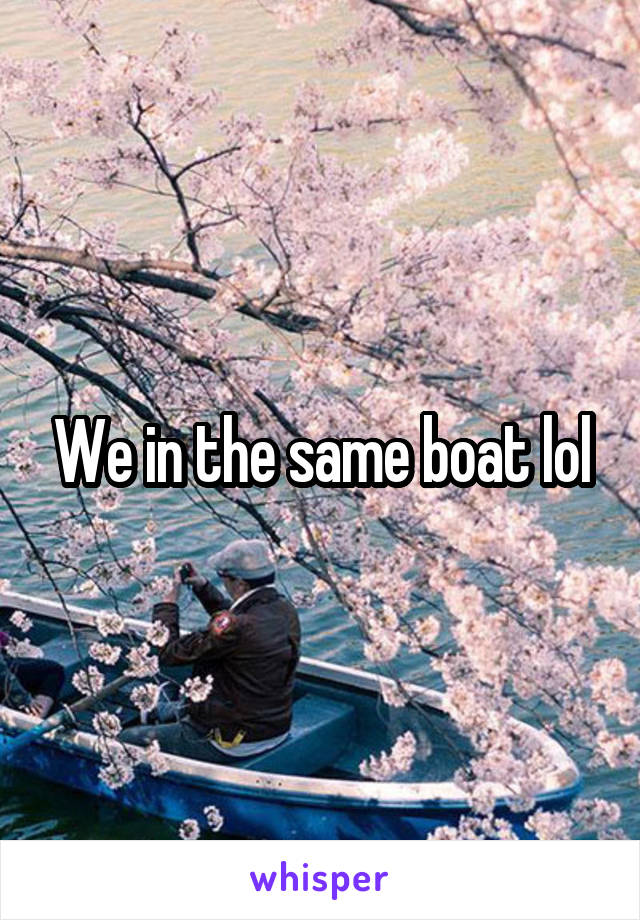 We in the same boat lol