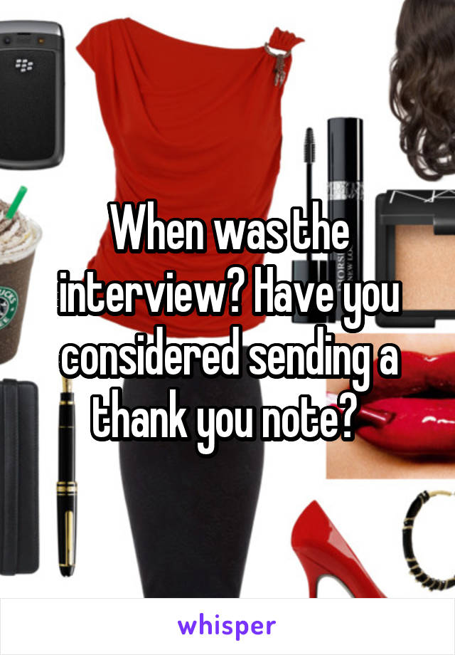 When was the interview? Have you considered sending a thank you note? 