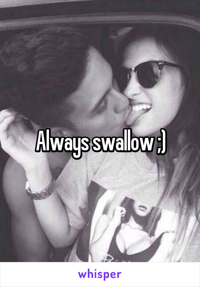 Always swallow ;)