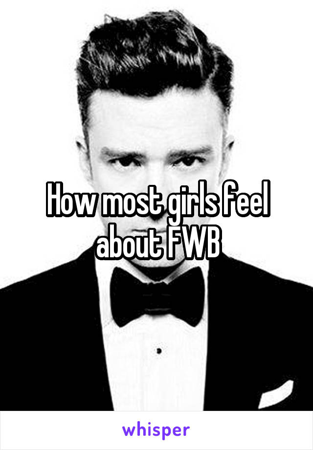 How most girls feel about FWB