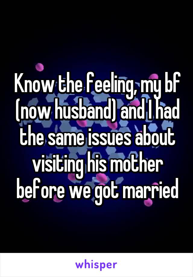 Know the feeling, my bf (now husband) and I had the same issues about visiting his mother before we got married