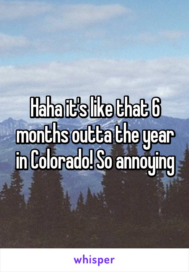Haha it's like that 6 months outta the year in Colorado! So annoying