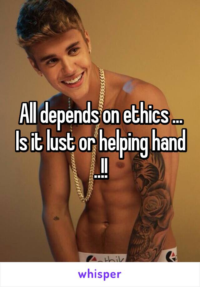 All depends on ethics ... Is it lust or helping hand ..!!