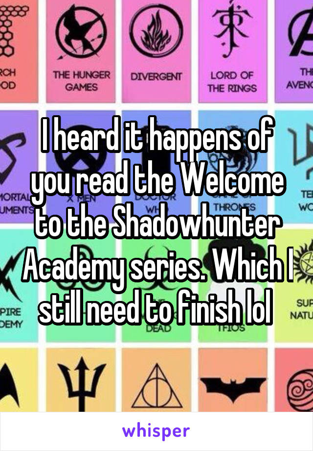 I heard it happens of you read the Welcome to the Shadowhunter Academy series. Which I still need to finish lol 