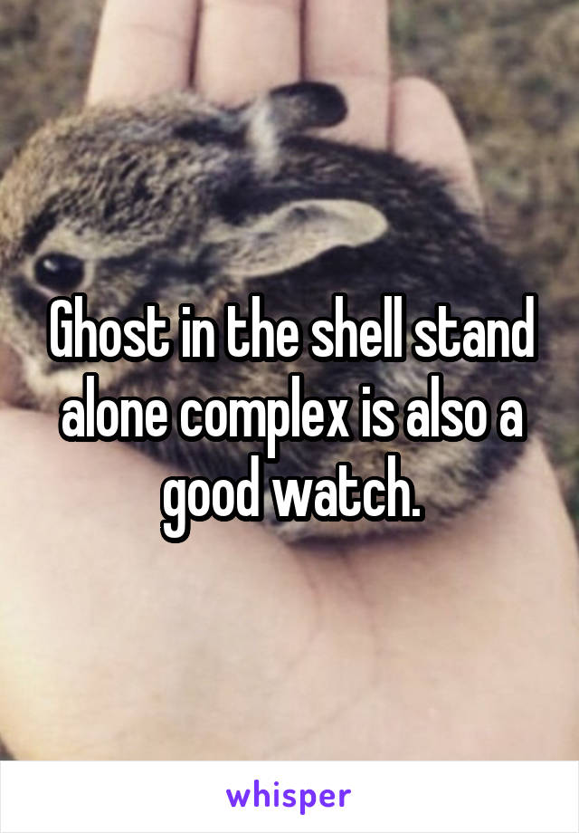 Ghost in the shell stand alone complex is also a good watch.