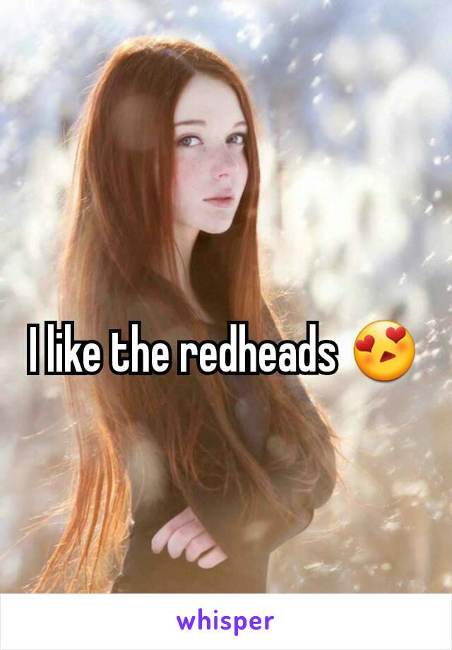I like the redheads 😍