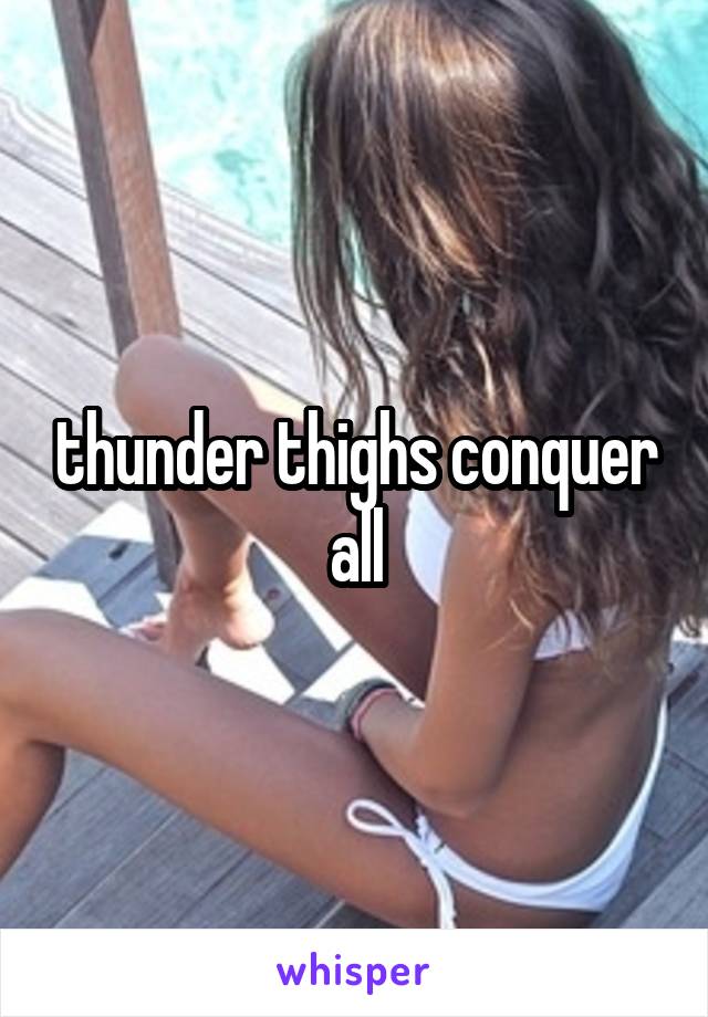 thunder thighs conquer all