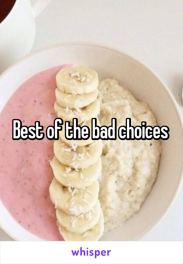 Best of the bad choices 