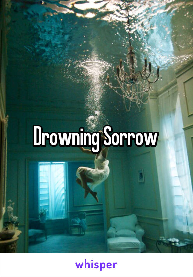 Drowning Sorrow 
