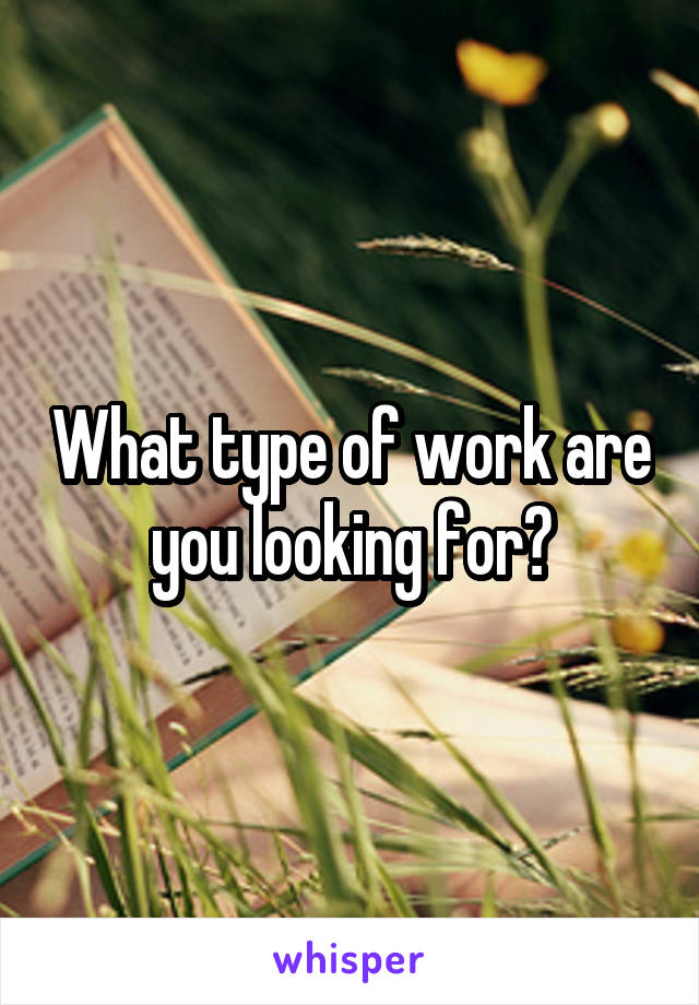 What type of work are you looking for?