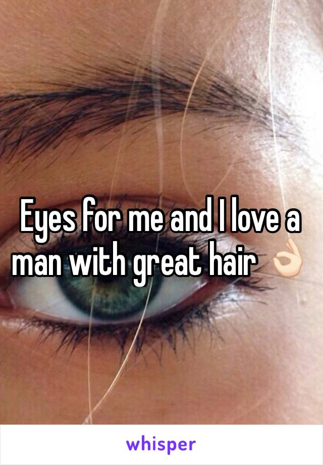 Eyes for me and I love a man with great hair 👌🏻