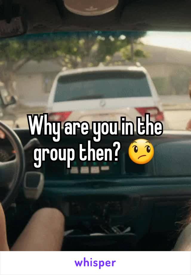 Why are you in the group then? 😞