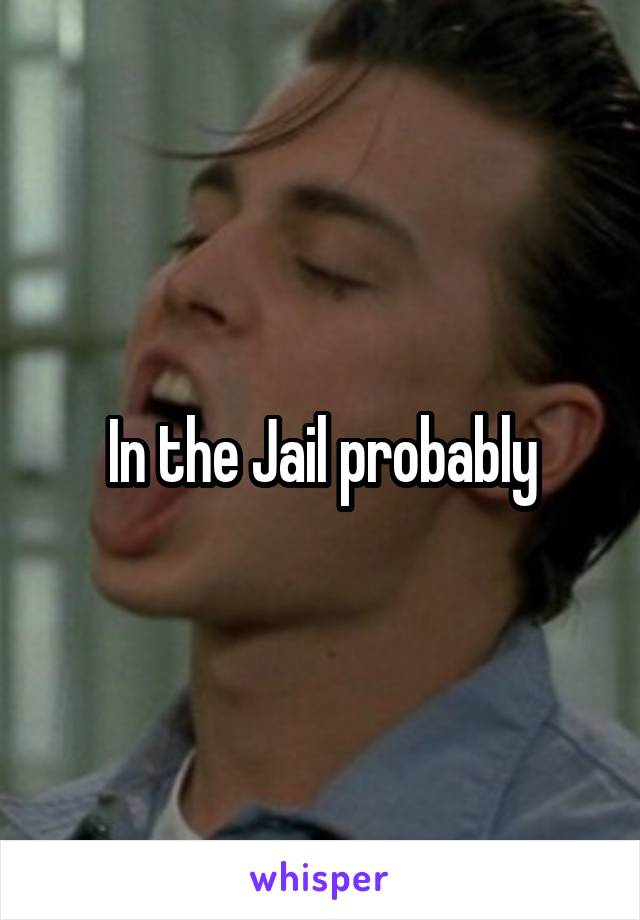 In the Jail probably