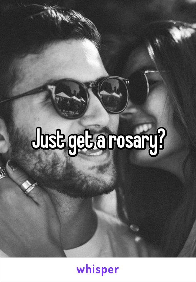 Just get a rosary?