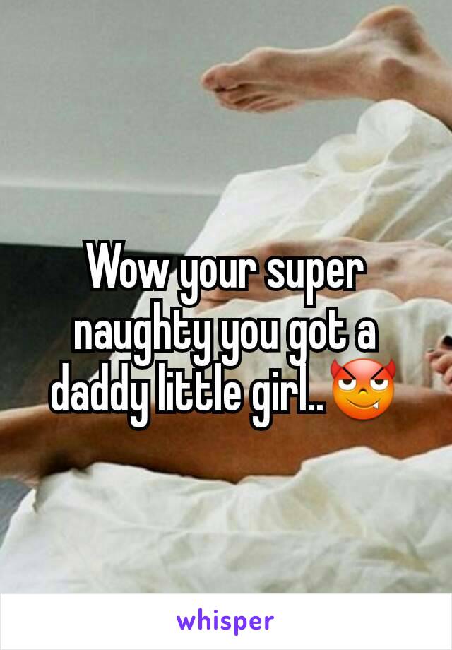 Wow your super naughty you got a daddy little girl..😈