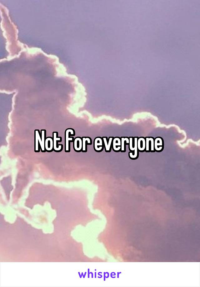 Not for everyone 