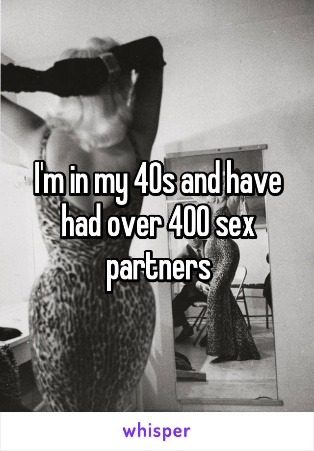 I'm in my 40s and have had over 400 sex partners