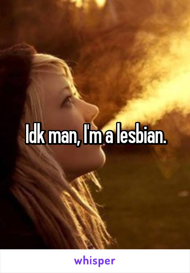 Idk man, I'm a lesbian.